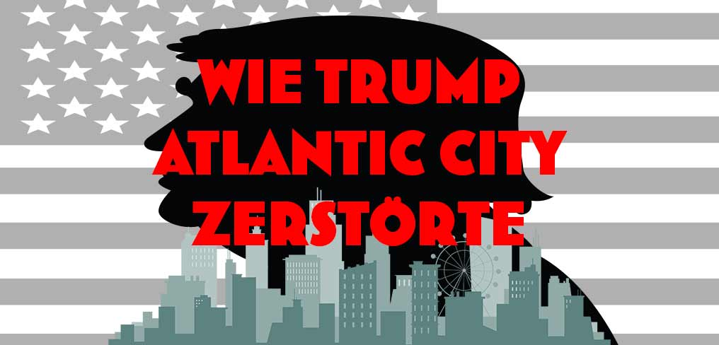 Wie Trump Atlantic City zerstörte